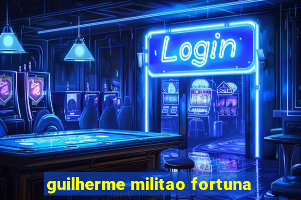 guilherme militao fortuna